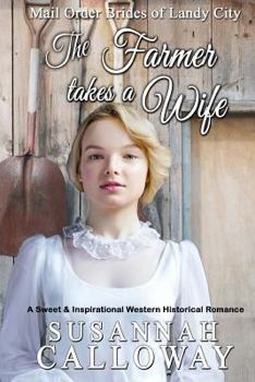 The Farmer Takes a Wife : A Sweet and Inspirational Historical Western Romance - Book #4 of the Mail Order Brides of Landy City