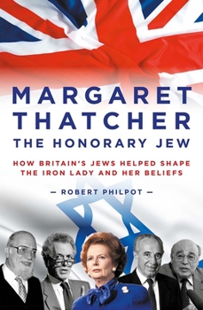 Hardcover Margaret Thatcher the Honorary Jew: How Britain's Jews Helped Shape the Iron Lady and Her Beliefs Book