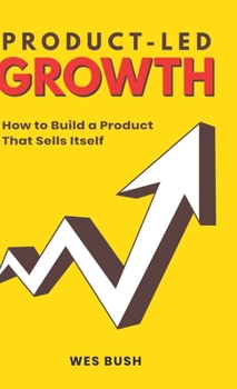 Hardcover Product-Led Growth: How to Build a Product That Sells Itself Book