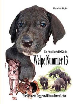 Paperback Welpe Nummer 13 Ein Hundekind erzählt aus seinem Leben Die Geschichte einer Deutschen Dogge: Ein Buch vom Hund für Kinder [German] Book