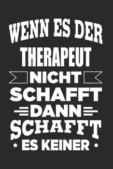 Wenn es der Therapeut nicht schafft, dann schafft es keiner: Notizbuch mit 110 linierten Seiten, als Geschenk, aber auch als Dekoration anwendbar.