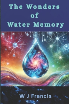 Paperback The Wonders of Water Memory: Science, Mysteries, and Possibilities Book