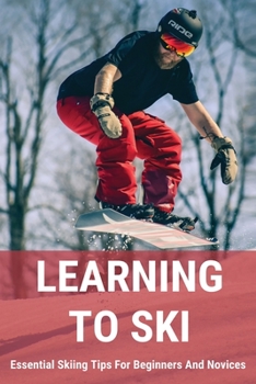 Paperback Learning To Ski: Essential Skiing Tips For Beginners And Novices: Skiing Tips Book