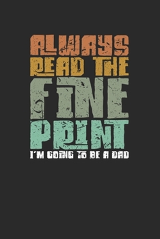 Always Read The Fine Print: Dotted Bullet Notebook (6" x 9" - 120 pages) ~ Pregnancy Announcement Notebook for Daily Journal, Diary, and Gift