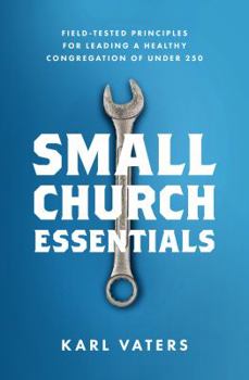 Paperback Small Church Essentials: Field-Tested Principles for Leading a Healthy Congregation of Under 250 Book