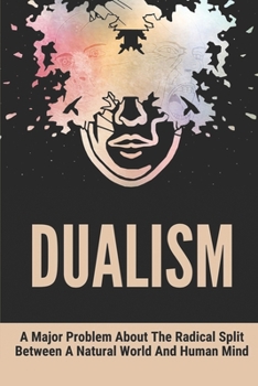 Paperback Dualism: A Major Problem About The Radical Split Between A Natural World And Human Mind: The Real Distinction Between Mind And Book