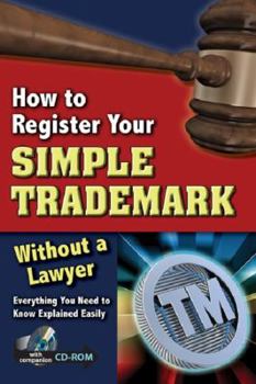 Paperback How to Register Your Simple Trademark Without a Lawyer: Everything You Need to Know Explained Easily (with Companion CD-ROM) Book
