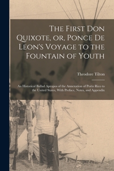 Paperback The First Don Quixote, or, Ponce de Leon's Voyage to the Fountain of Youth: An Historical Ballad Apropos of the Annexation of Porto Rico to the United Book