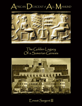 African Descent of All Mankind: The Golden Legacy of A Sumerian Genesis