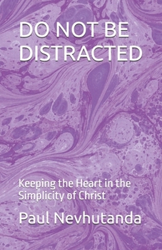 DO NOT BE DISTRACTED: Keeping the Heart in the Simplicity of Christ