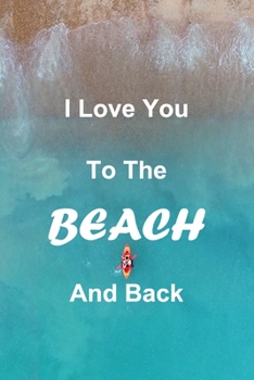 Paperback I Love You To The Beach and Back: Lined Notebook Journal. Inspirational Quote Notebook 120 PAGES (6"x9"). A Perfect Gift For Everyone. Notebook, Compo Book