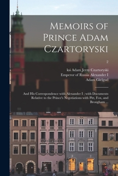 Paperback Memoirs of Prince Adam Czartoryski: and His Correspondence With Alexander I; With Documents Relative to the Prince's Negotiations With Pitt, Fox, and Book