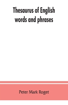 Thesaurus of English Words and Phrases, Classified So As to Facilitate the Expression of Ideas