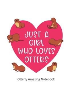 Just a Girl Who Loves Otters Otterly Amazing Notebook: Cute Otter Lover Journal or Notebook Gift Design (7 x 10" Wide Ruled)