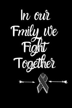 In our family we fight together Brain Cancer Gratitude Journal: Brain Cancer memorial,Brain Cancer survivor Gifts, Brain Cancer Awareness Product,soft cover