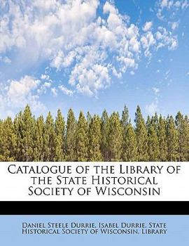 Hardcover Catalogue of the Library of the State Historical Society of Wisconsin Book