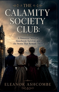 The Calamity Society Club: A Historical Novel of Sisterhood, Survival, and the Storm That Remade Them