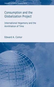 Hardcover Consumption and the Globalization Project: International Hegemony and the Annihilation of Time Book