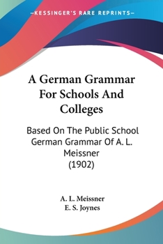 Paperback A German Grammar For Schools And Colleges: Based On The Public School German Grammar Of A. L. Meissner (1902) Book