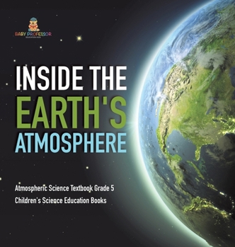 Hardcover Inside the Earth's Atmosphere Atmospheric Science Textbook Grade 5 Children's Science Education Books Book