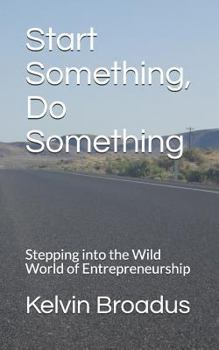 Paperback Start Something, Do Something: Stepping Into the Wild World of Entrepreneurship Book