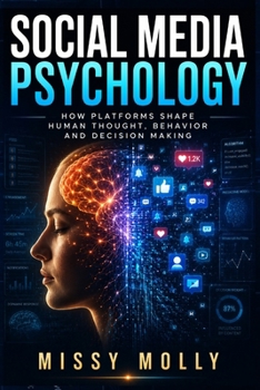 Paperback Social Media Psychology: How Platforms Shape Human Thought, Behavior and Decision Making Book