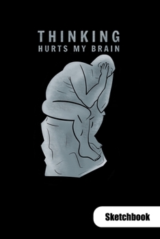 Thinking hurts my brain. Sketchbook: Philosophy Journal for a philosophy student, 6x9, Sketch Paper.