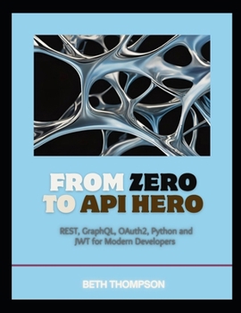Paperback From Zero to API Hero: REST, GraphQL, OAuth2, Python, and JWT for Modern Developers Book