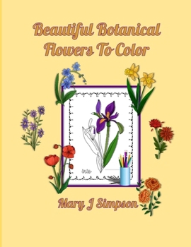 Beautiful Botanical Flowers To Color: Great for Adults and teens 30 individual flowers Plain white backgrounds