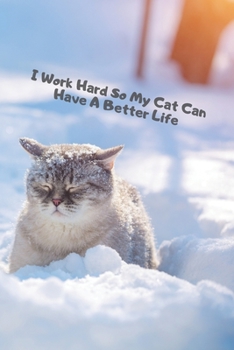 I Work Hard So My Cat Can Have A Better Life: Blank Lined Journal Coworker Notebook Cat Lovers Gifts, Boss Gifts, Employee Gifts, Staff - Sassy Captions, Office Jokes, Sarcastic Dark Humour, Gag Gifts