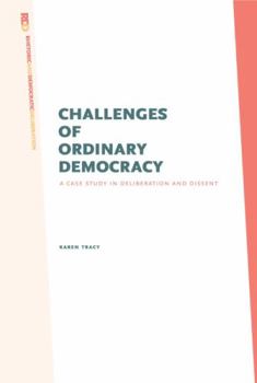 Challenges of Ordinary Democracy: A Case Study in Deliberation and Dissent - Book  of the Rhetoric and Democratic Deliberation