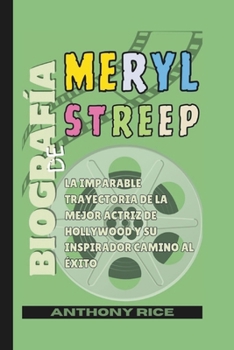 Paperback Biografía de Meryl Streep: La imparable trayectoria de la mejor actriz de Hollywood y su inspirador camino al éxito [Spanish] Book