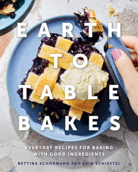 Hardcover Earth to Table Bakes: Everyday Recipes for Baking with Good Ingredients Book