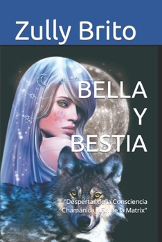 Paperback Bella Y Bestia: Despertar de la Consciencia Chamánica y Fin de la Matrix [Spanish] Book