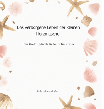 Das verborgene Leben der kleinen Herzmuschel: Ein Streifzug durch die Natur für Kinder