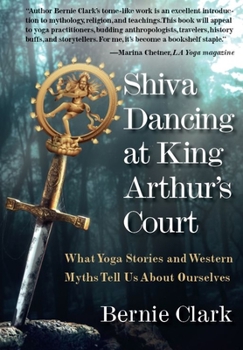 Paperback Shiva Dancing at King Arthur's Court: What Yoga Stories and Western Myths Tell Us about Ourselves Book