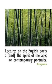 Lectures on the English Poets : [and] the spirit of the age; or contemporary Portraits
