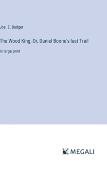 The Wood King; Or, Daniel Boone's last Trail: in large print