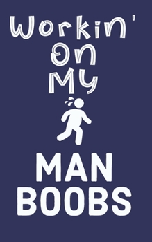 Paperback Workin' On My Man Boobs: 6 Week Exercise and Diet Program Gift Book For Men Book