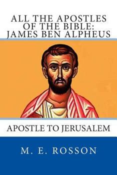 Paperback All the Apostles of the Bible: James Ben Alpheus: Apostle To Jerusalem Book