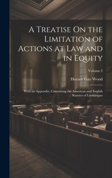 Hardcover A Treatise On the Limitation of Actions at Law and in Equity: With an Appendix, Containing the American and English Statutes of Limitations; Volume 2 Book