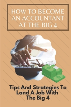 Paperback How To Become An Accountant At The Big 4: Tips And Strategies To Land A Job With The Big 4: The Upcoming Interview Season Book