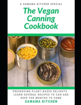 Paperback The Vegan Canning Cookbook: Preserving Plant-Based Delights- Learn Several Recipes to Can and Keep for Months to Come Book