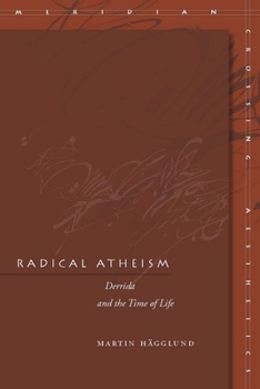 Radical Atheism: Derrida and the Time of Life - Book  of the Meridian: Crossing Aesthetics