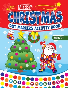 Paperback Christmas Dot Markers Activity Book: Dot Coloring Book for Kids Ages 1-3 2-4 - Play and Learn Creative Activity and Coloring Book - Christmas Gift For Book