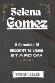 Paperback Selena Gomez: A Chronicle of Obscurity to Global Stardom Book