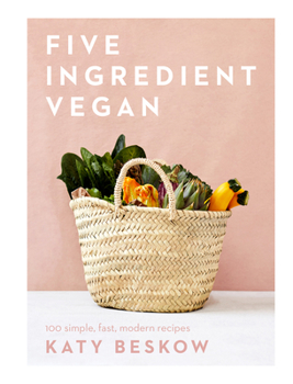 Hardcover Five Ingredient Vegan: 100 Simple, Fast, Modern Recipes Book