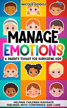 Paperback Manage Emotions: A Parent's Toolkit for Supporting Kids: Helping Children Navigate Feelings with Confidence and Care Book
