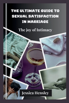 The Ultimate Guide to Sexual Satisfaction in Marriage: The Joy of Intimacy (Relationship)