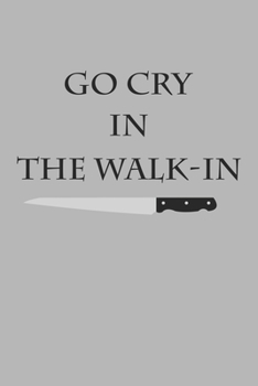 Go Cry In The Walk-In: Blank College Ruled Lined Notebook Writing Journal